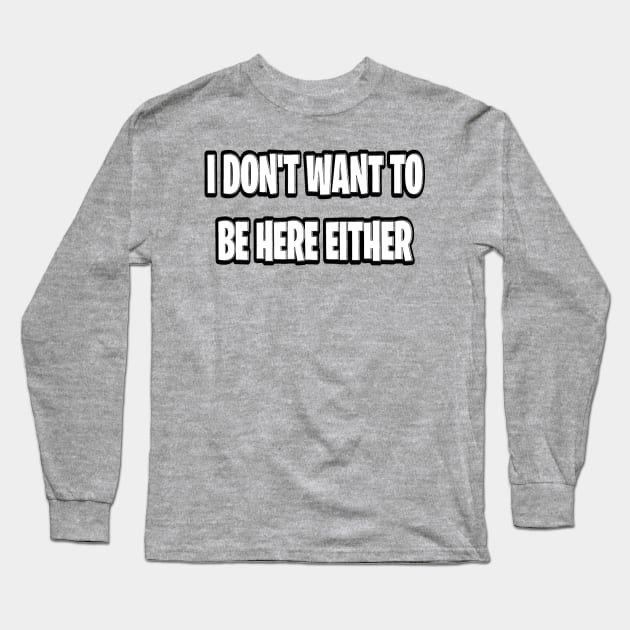 I don’t want to be here either Long Sleeve T-Shirt by Orchid's Art